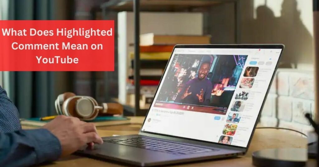 What Does Highlighted Comment Mean on YouTube - Discover It!